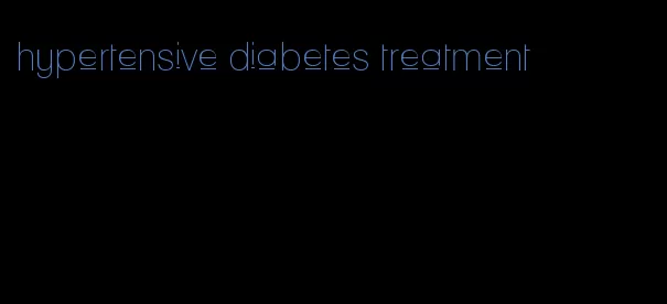 hypertensive diabetes treatment