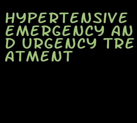 hypertensive emergency and urgency treatment