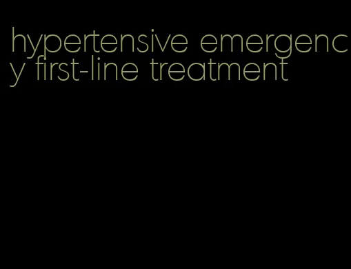 hypertensive emergency first-line treatment