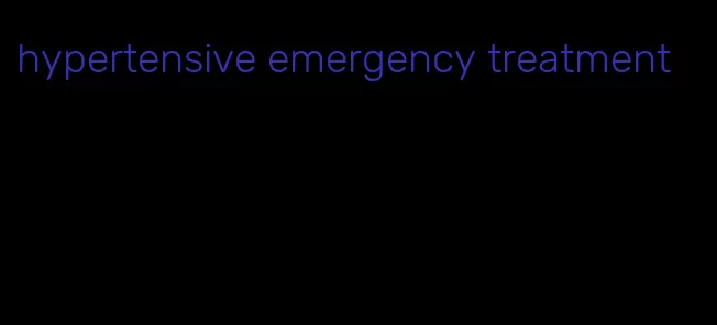 hypertensive emergency treatment