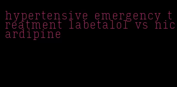 hypertensive emergency treatment labetalol vs nicardipine