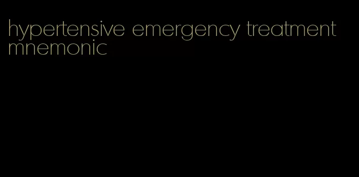 hypertensive emergency treatment mnemonic