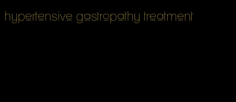 hypertensive gastropathy treatment