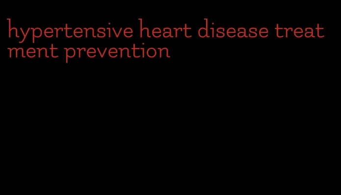 hypertensive heart disease treatment prevention