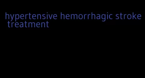 hypertensive hemorrhagic stroke treatment