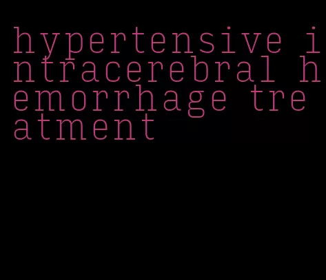 hypertensive intracerebral hemorrhage treatment