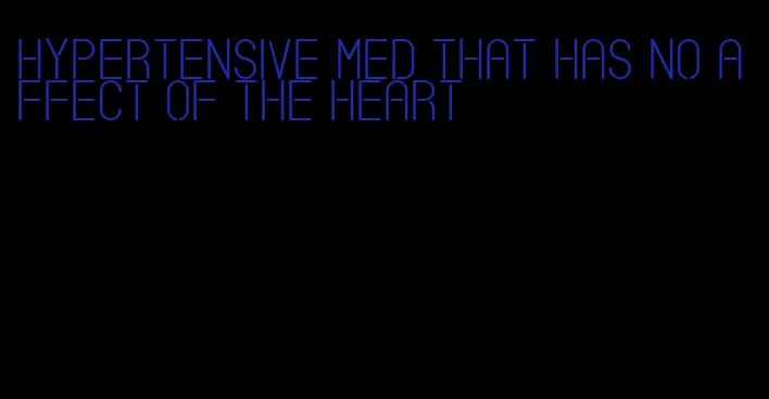 hypertensive med that has no affect of the heart