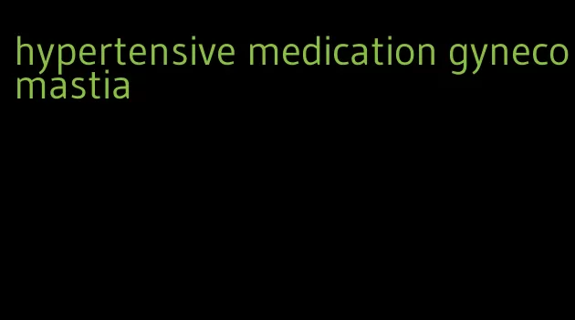 hypertensive medication gynecomastia