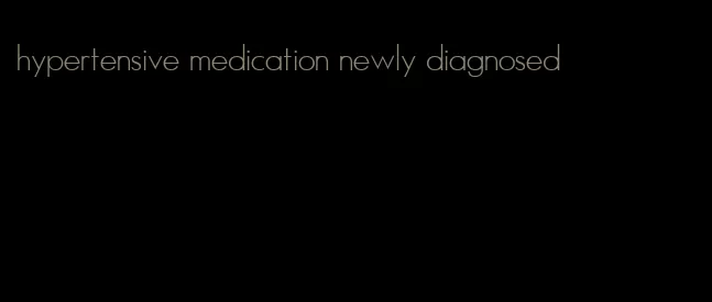 hypertensive medication newly diagnosed