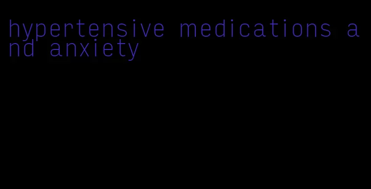 hypertensive medications and anxiety