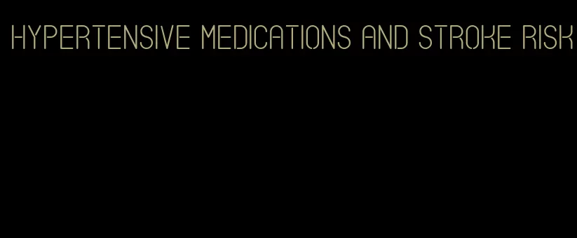 hypertensive medications and stroke risk