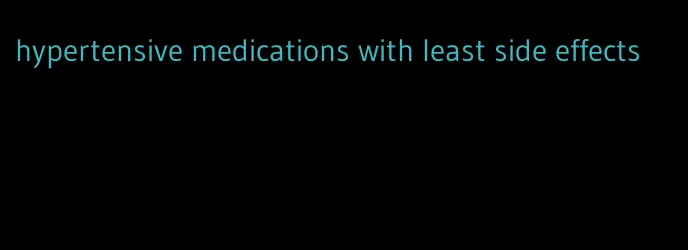 hypertensive medications with least side effects