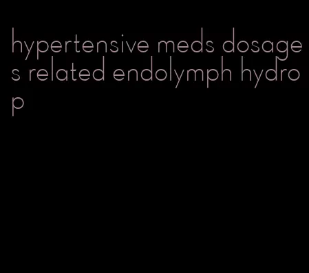 hypertensive meds dosages related endolymph hydrop