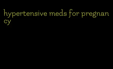 hypertensive meds for pregnancy