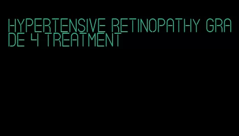 hypertensive retinopathy grade 4 treatment