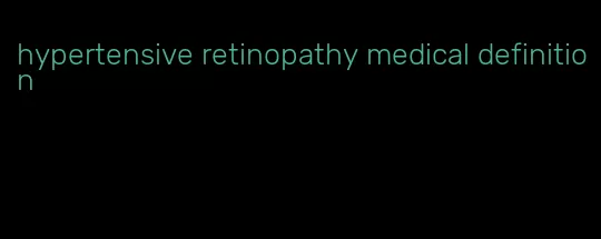 hypertensive retinopathy medical definition