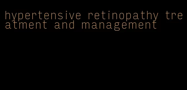 hypertensive retinopathy treatment and management