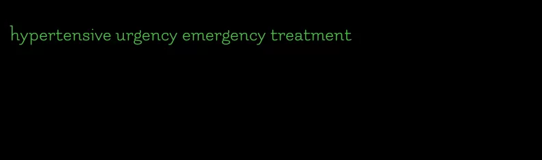 hypertensive urgency emergency treatment