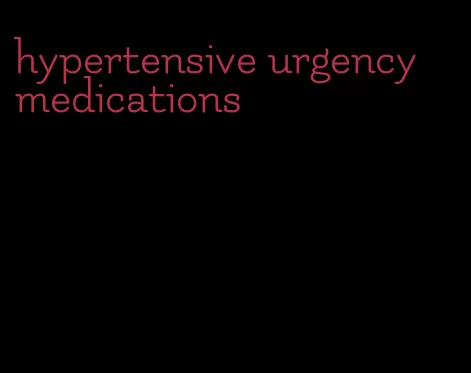 hypertensive urgency medications