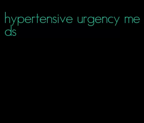 hypertensive urgency meds