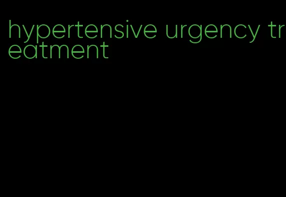 hypertensive urgency treatment