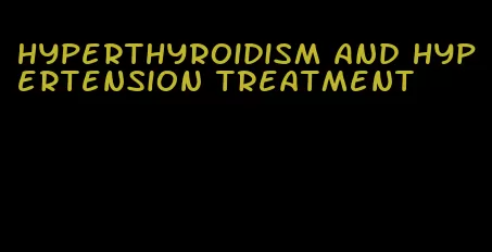 hyperthyroidism and hypertension treatment