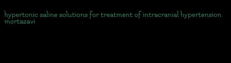 hypertonic saline solutions for treatment of intracranial hypertension mortazavi