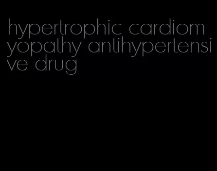 hypertrophic cardiomyopathy antihypertensive drug