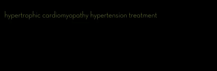 hypertrophic cardiomyopathy hypertension treatment