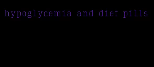 hypoglycemia and diet pills