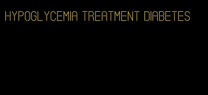 hypoglycemia treatment diabetes