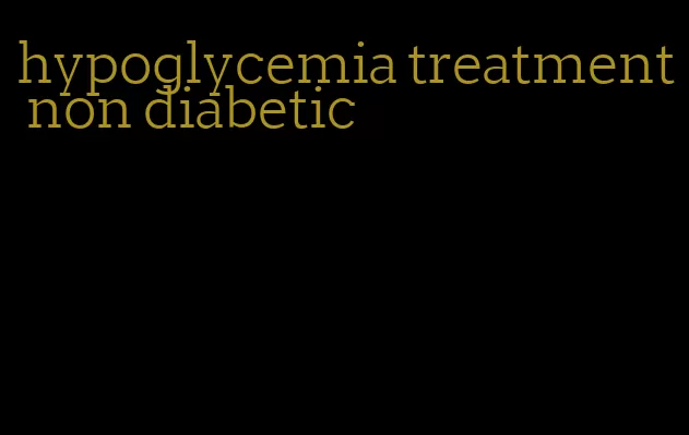 hypoglycemia treatment non diabetic