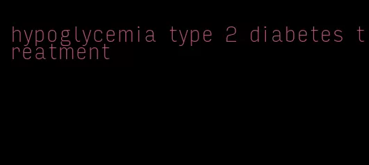 hypoglycemia type 2 diabetes treatment