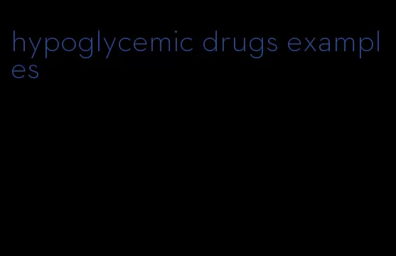 hypoglycemic drugs examples