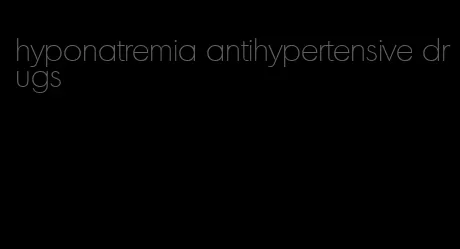 hyponatremia antihypertensive drugs