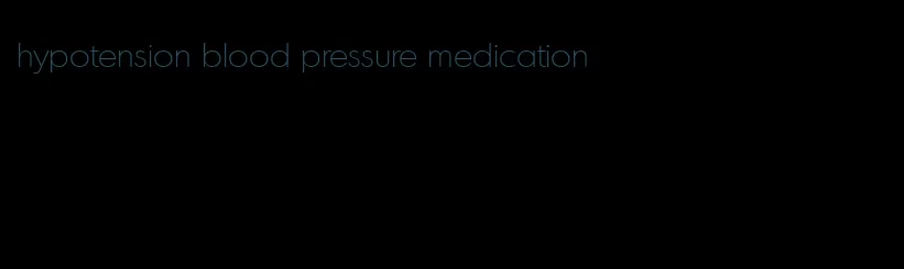 hypotension blood pressure medication