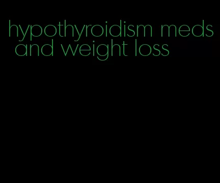 hypothyroidism meds and weight loss