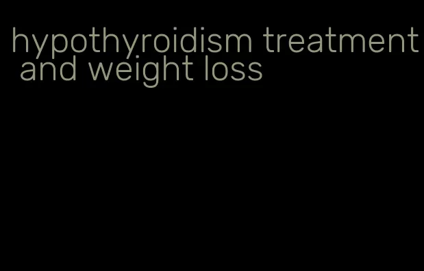 hypothyroidism treatment and weight loss