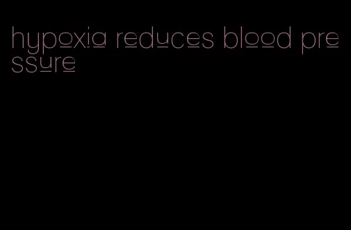 hypoxia reduces blood pressure