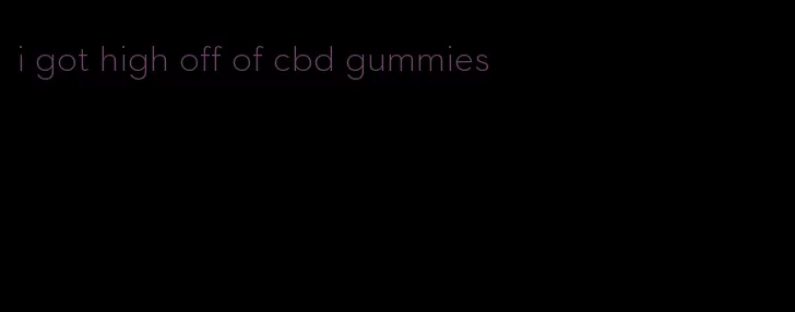 i got high off of cbd gummies