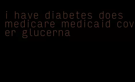 i have diabetes does medicare medicaid cover glucerna