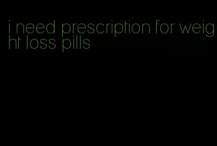 i need prescription for weight loss pills