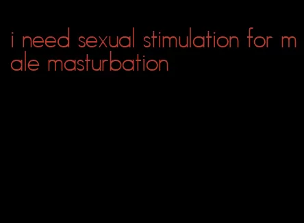 i need sexual stimulation for male masturbation