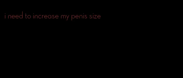 i need to increase my penis size