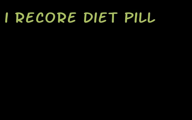 i recore diet pill