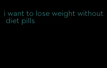 i want to lose weight without diet pills