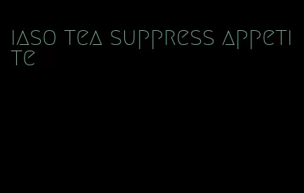 iaso tea suppress appetite