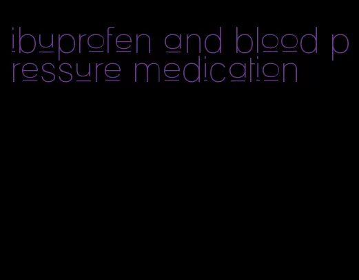 ibuprofen and blood pressure medication