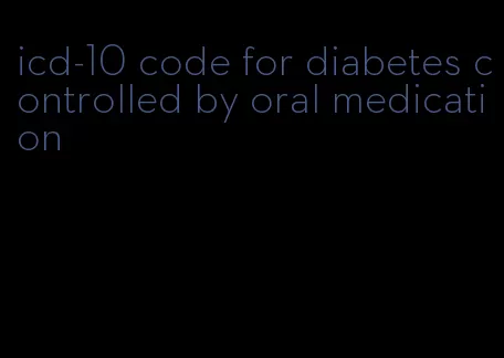 icd-10 code for diabetes controlled by oral medication