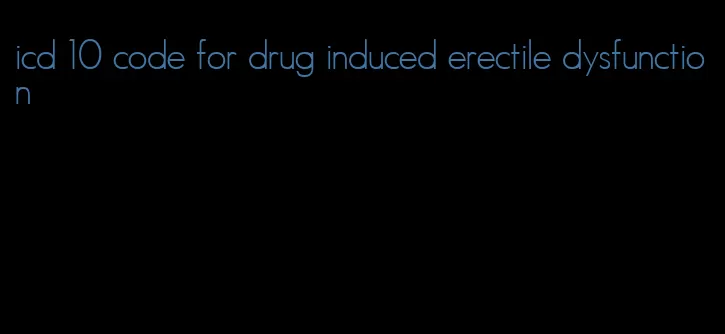 icd 10 code for drug induced erectile dysfunction